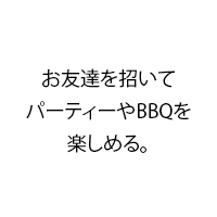 お友達を招いてパーティーやBBQを楽しめる。